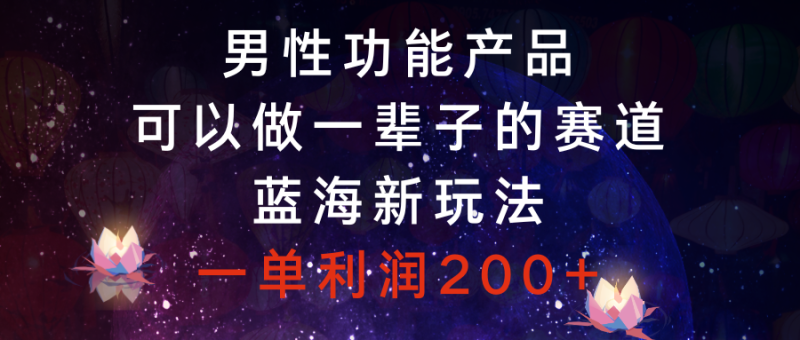 男性功能产品,可以做一辈子的赛道,蓝海新玩法,一单利润200+睿集资源栈-网赚项目-副业赚钱-互联网创业-资源整合睿集资源栈