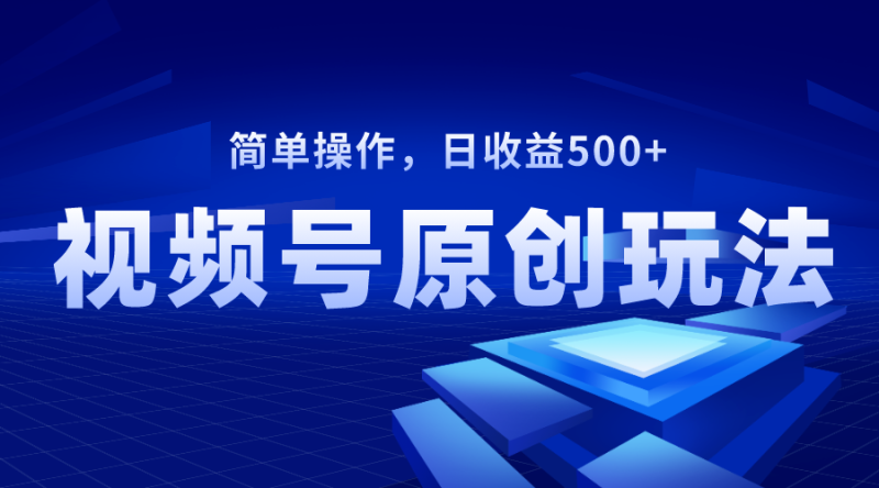 视频号原创视频玩法,日收益500+睿集资源栈-网赚项目-副业赚钱-互联网创业-资源整合睿集资源栈