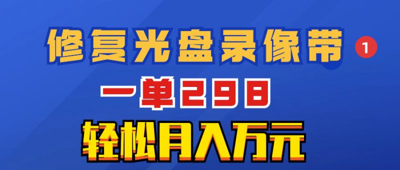 超冷门项目:修复光盘录像带,一单298,轻松月入万元睿集资源栈-网赚项目-副业赚钱-互联网创业-资源整合睿集资源栈