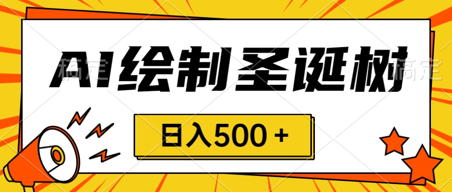 圣诞节风口，卖手绘圣诞树，AI制作 一分钟一个 会截图就能做 小白日入500＋睿集资源栈-网赚项目-副业赚钱-互联网创业-资源整合睿集资源栈