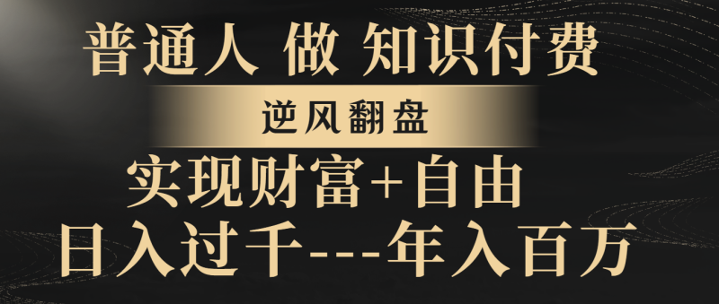 普通人做知识付费,逆风翻盘,实现财富自由,日入过千,年入百万睿集资源栈-网赚项目-副业赚钱-互联网创业-资源整合睿集资源栈