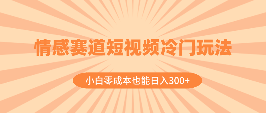 情感赛道短视频冷门玩法，小白零成本也能日入300+（教程+素材）睿集资源栈-网赚项目-副业赚钱-互联网创业-资源整合睿集资源栈