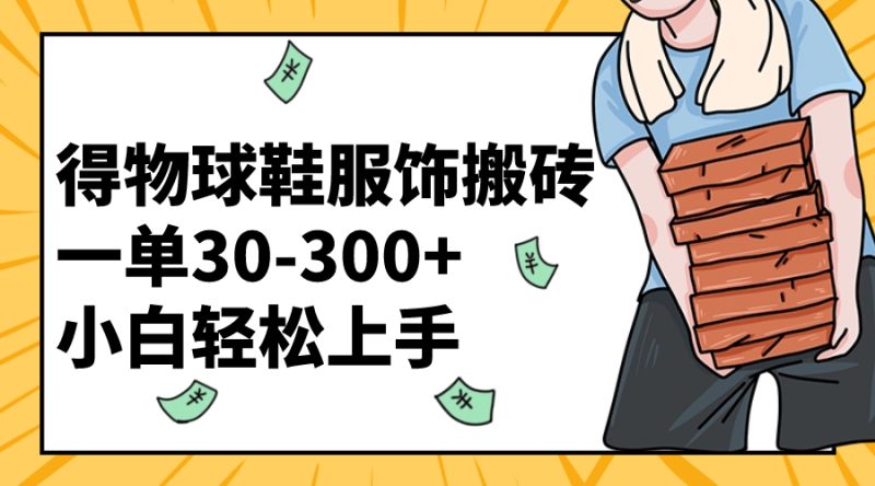 得物球鞋服饰搬砖一单30-300+ 小白轻松上手睿集资源栈-网赚项目-副业赚钱-互联网创业-资源整合睿集资源栈