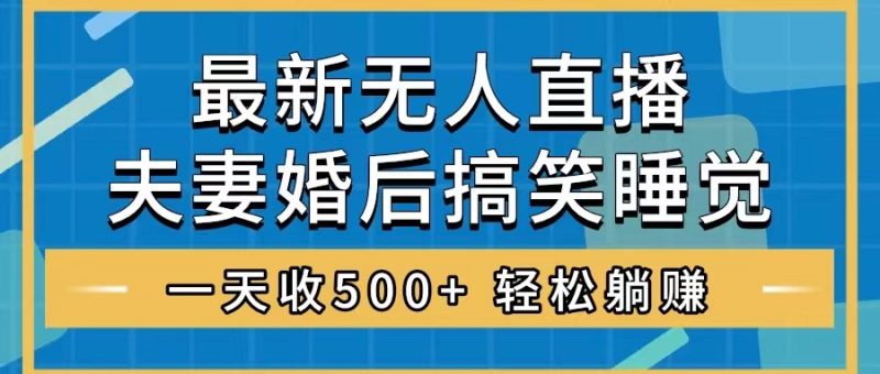 无人直播最新玩法,婚后夫妻睡觉整蛊,礼物收不停,睡后收入500+,轻松…睿集资源栈-网赚项目-副业赚钱-互联网创业-资源整合睿集资源栈