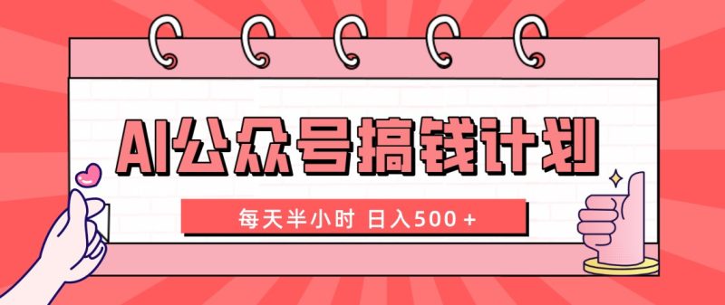AI公众号搞钱计划  每天半小时 日入500+ 附详细实操课程睿集资源栈-网赚项目-副业赚钱-互联网创业-资源整合睿集资源栈