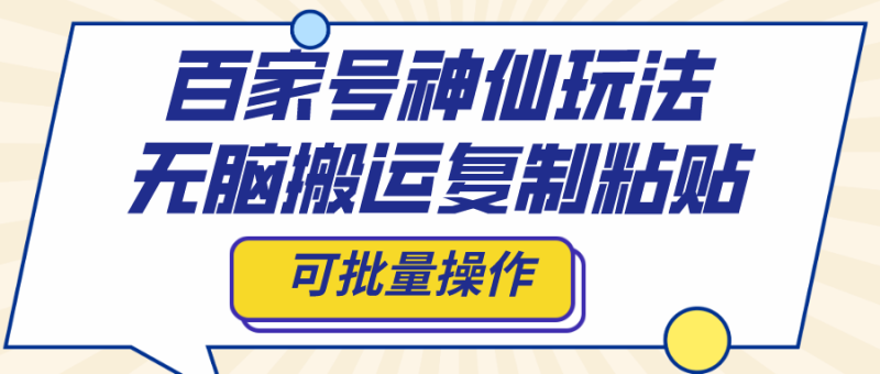 百家号神仙玩法,无脑搬运复制粘贴,可批量操作睿集资源栈-网赚项目-副业赚钱-互联网创业-资源整合睿集资源栈