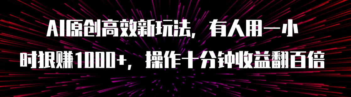 （7700期）AI原创高效新玩法，有人用一小时狠赚1000+操作十分钟收益翻百倍（附软件）睿集资源栈-网赚项目-副业赚钱-互联网创业-资源整合睿集资源栈