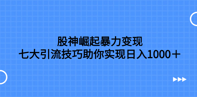 （7743期）股神崛起暴力变现，七大引流技巧助你实现日入1000＋，按照流程操作，没…睿集资源栈-网赚项目-副业赚钱-互联网创业-资源整合睿集资源栈
