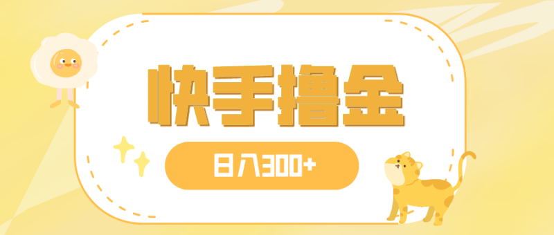(7785期)日入300+,快手撸金项目,可矩阵睿集资源栈-网赚项目-副业赚钱-互联网创业-资源整合睿集资源栈