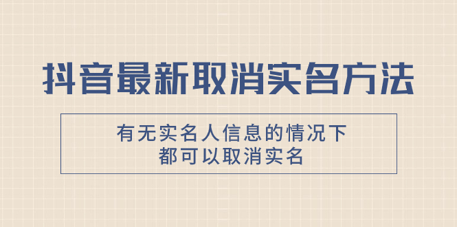 抖音最新取消实名方法，有无实名人信息的情况下都可以取消实名，自测【睿集资源栈-网赚项目-副业赚钱-互联网创业-资源整合睿集资源栈