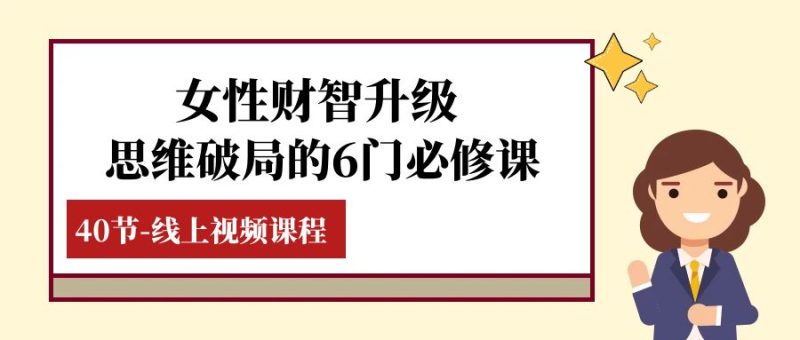 女性·财智升级-思维破局的6门必修课,线上视频课程(40节课)睿集资源栈-网赚项目-副业赚钱-互联网创业-资源整合睿集资源栈
