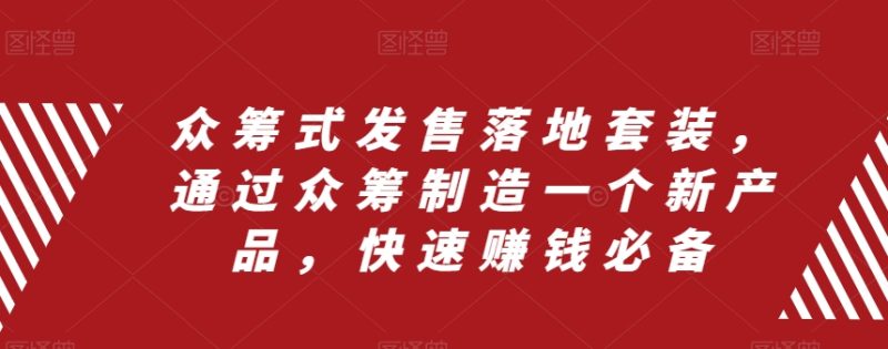 众筹 式发售落地套装,通过众筹制造一个新产品,快速赚钱必备睿集资源栈-网赚项目-副业赚钱-互联网创业-资源整合睿集资源栈