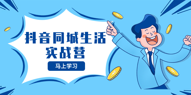 抖音同城生活实战营，抓住抖音本地生活风口，让你的生意逆风翻盘睿集资源栈-网赚项目-副业赚钱-互联网创业-资源整合睿集资源栈