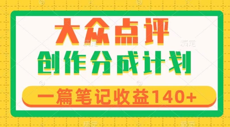 大众点评创作分成,一篇笔记收益140+,新风口第一波,作品制作简单睿集资源栈-网赚项目-副业赚钱-互联网创业-资源整合睿集资源栈