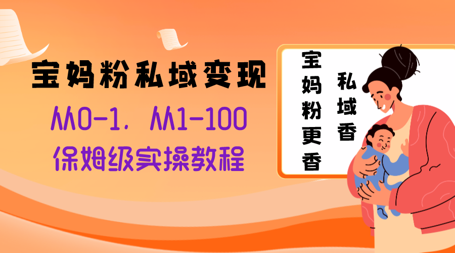 宝妈粉私域变现从0-1，从1-100，保姆级实操教程，长久稳定的变现之法睿集资源栈-网赚项目-副业赚钱-互联网创业-资源整合睿集资源栈