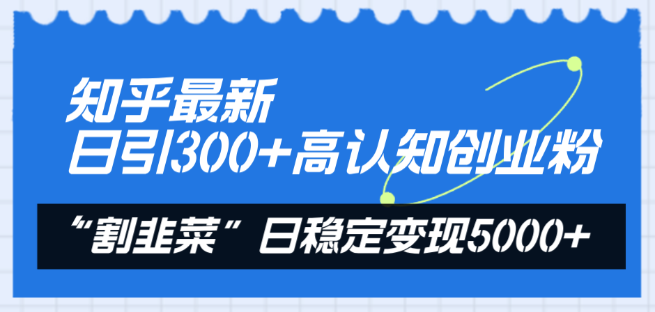 知乎最新日引300+高认知创业粉，“割韭菜”日稳定变现5000+睿集资源栈-网赚项目-副业赚钱-互联网创业-资源整合睿集资源栈