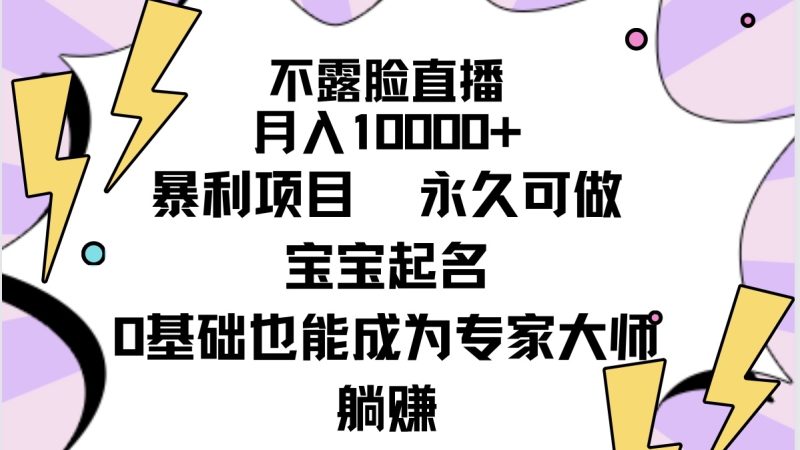 不露脸直播,月入10000+暴利项目,永久可做,宝宝起名(详细教程+软件)睿集资源栈-网赚项目-副业赚钱-互联网创业-资源整合睿集资源栈