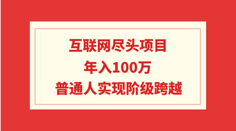 互联网尽头项目:年入100W,普通人实现阶级跨越睿集资源栈-网赚项目-副业赚钱-互联网创业-资源整合睿集资源栈