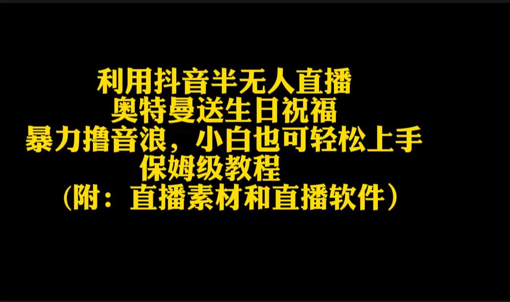 利用抖音半无人直播奥特曼送生日祝福，暴力撸音浪，小白也可轻松上手睿集资源栈-网赚项目-副业赚钱-互联网创业-资源整合睿集资源栈