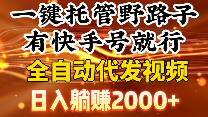 一键托管野路子,有快手号就行,日入躺赚2000+,全自动代发视频睿集资源栈-网赚项目-副业赚钱-互联网创业-资源整合睿集资源栈