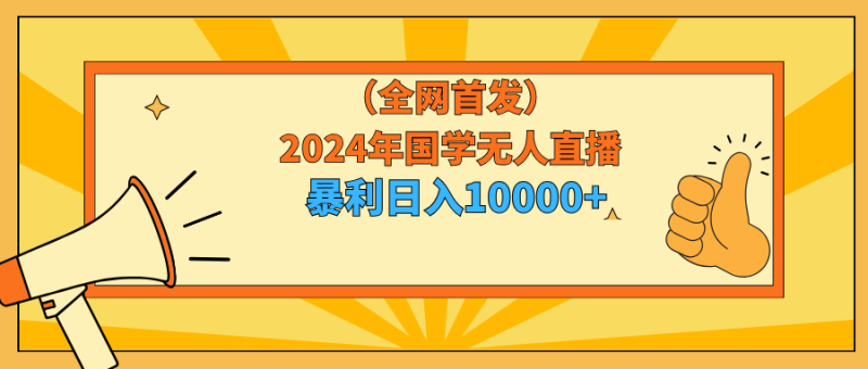 2024年国学无人直播暴力日入10000+小白也可操作睿集资源栈-网赚项目-副业赚钱-互联网创业-资源整合睿集资源栈