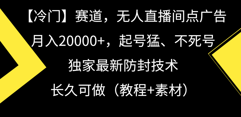 【冷门】赛道,无人直播间点广告,月入20000+,起号猛、不死号,独家最…睿集资源栈-网赚项目-副业赚钱-互联网创业-资源整合睿集资源栈