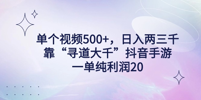单个视频500+，日入两三千轻轻松松，靠“寻道大千”抖音手游，一单纯利…睿集资源栈-网赚项目-副业赚钱-互联网创业-资源整合睿集资源栈