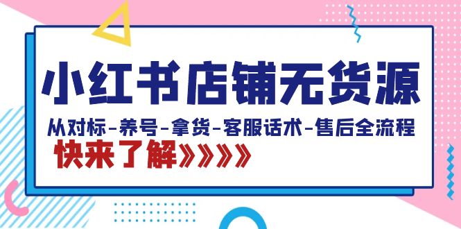 小红书店铺无货源：从对标-养号-拿货-客服话术-售后全流程（20节课）睿集资源栈-网赚项目-副业赚钱-互联网创业-资源整合睿集资源栈