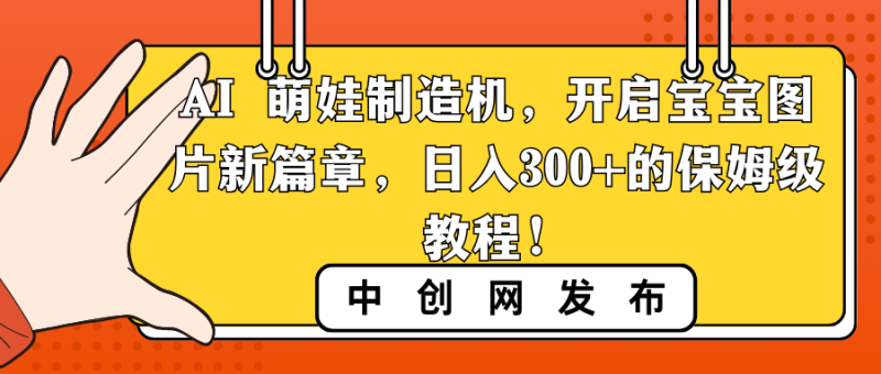 AI 萌娃制造机,开启宝宝图片新篇章,日入300+的保姆级教程!睿集资源栈-网赚项目-副业赚钱-互联网创业-资源整合睿集资源栈