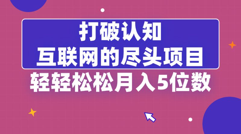 打破认知,互联网的尽头项目,轻轻松松月入5位教睿集资源栈-网赚项目-副业赚钱-互联网创业-资源整合睿集资源栈