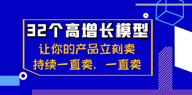 32个-高增长模型：让你的产品立刻卖，持续一直卖，一直卖睿集资源栈-网赚项目-副业赚钱-互联网创业-资源整合睿集资源栈