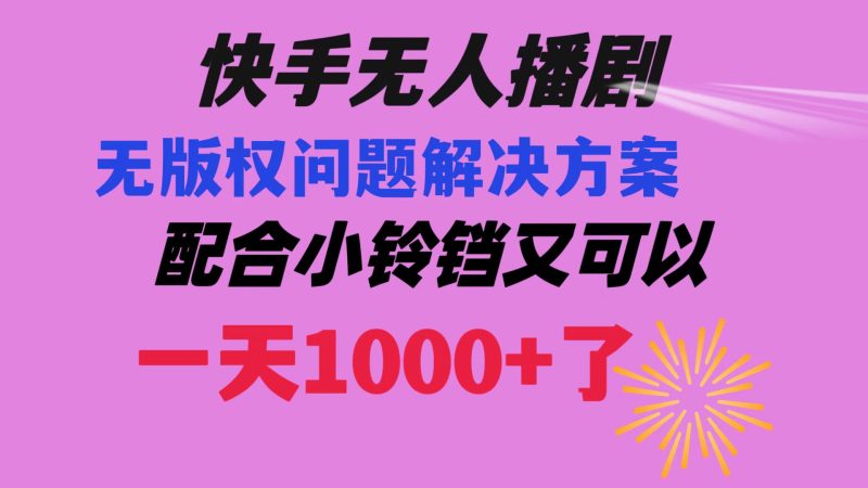 快手无人播剧 解决版权问题教程 配合小铃铛又可以1天1000+了睿集资源栈-网赚项目-副业赚钱-互联网创业-资源整合睿集资源栈