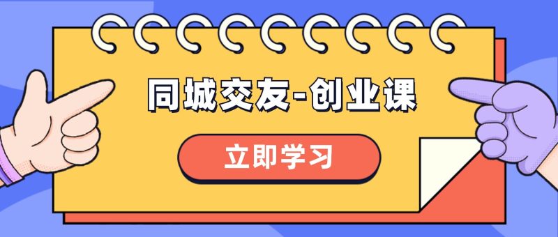 同城交友-创业课,和你分享如何在你的城市,进行一场同城交友-创业睿集资源栈-网赚项目-副业赚钱-互联网创业-资源整合睿集资源栈