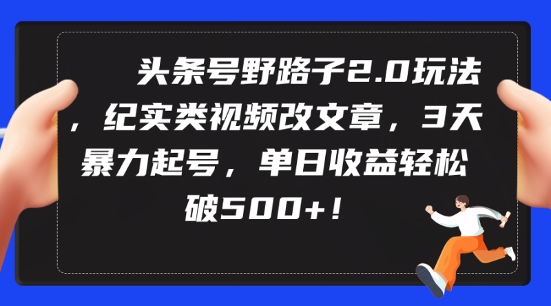 头条号野路子2.0玩法,纪实类视频改文章,3天暴力起号,单日收益轻松破500+睿集资源栈-网赚项目-副业赚钱-互联网创业-资源整合睿集资源栈