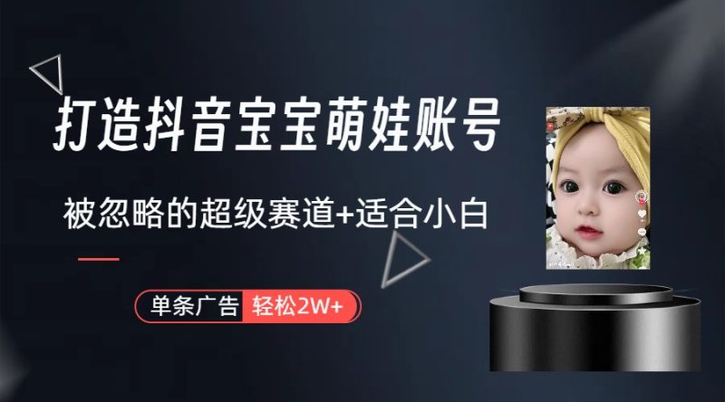 打造抖音宝宝账号,一条广告2W,大部分人忽略的超级赛道(教程+素材+软件)睿集资源栈-网赚项目-副业赚钱-互联网创业-资源整合睿集资源栈