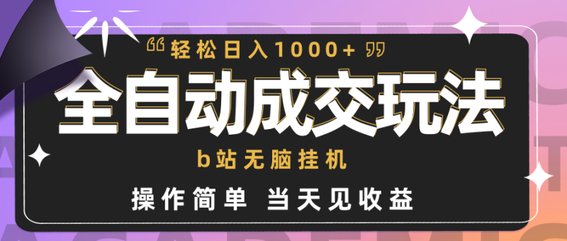 全自动成交  b站无脑挂机 小白闭眼操作 轻松日入1000+ 操作简单 当天见收益睿集资源栈-网赚项目-副业赚钱-互联网创业-资源整合睿集资源栈