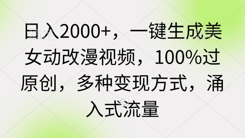 日入2000+,一键生成美女动改漫视频,100%过原创,多种变现方式 涌入式流量睿集资源栈-网赚项目-副业赚钱-互联网创业-资源整合睿集资源栈