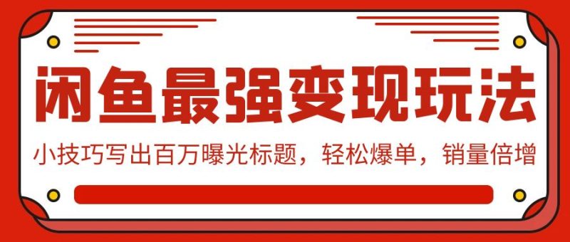 闲鱼最强变现玩法:小技巧写出百万曝光标题,轻松爆单,销量倍增睿集资源栈-网赚项目-副业赚钱-互联网创业-资源整合睿集资源栈