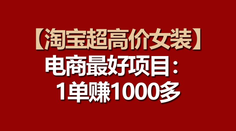 【淘宝超高价女装】电商最好项目:一单赚1000多睿集资源栈-网赚项目-副业赚钱-互联网创业-资源整合睿集资源栈