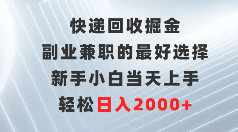 快递回收掘金,副业兼职的最好选择,新手小白当天上手,轻松日入2000+睿集资源栈-网赚项目-副业赚钱-互联网创业-资源整合睿集资源栈
