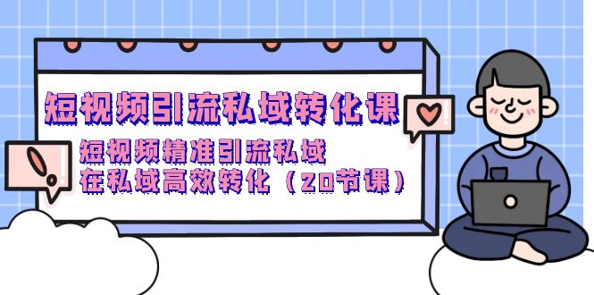 短视频引流 私域转化课，短视频精准引流私域，在私域高效转化（20节课）睿集资源栈-网赚项目-副业赚钱-互联网创业-资源整合睿集资源栈
