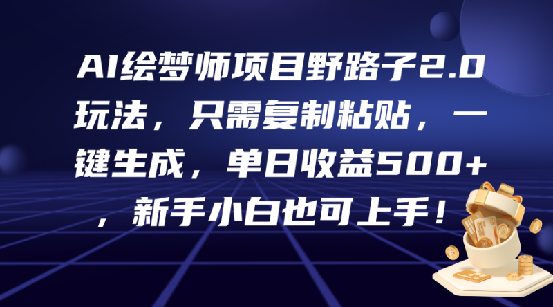 AI绘梦师项目野路子2.0玩法,只需复制粘贴,一键生成,单日收益500+,新…睿集资源栈-网赚项目-副业赚钱-互联网创业-资源整合睿集资源栈