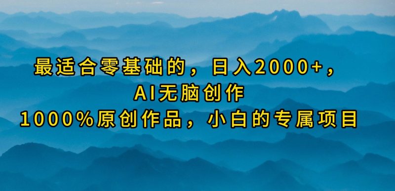 最适合零基础的,日入2000+,AI无脑创作,100%原创作品,小白的专属项目睿集资源栈-网赚项目-副业赚钱-互联网创业-资源整合睿集资源栈