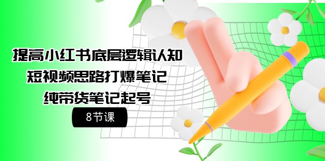 提高小红书底层逻辑认知+短视频思路打爆笔记+纯带货笔记起号（8节课）睿集资源栈-网赚项目-副业赚钱-互联网创业-资源整合睿集资源栈