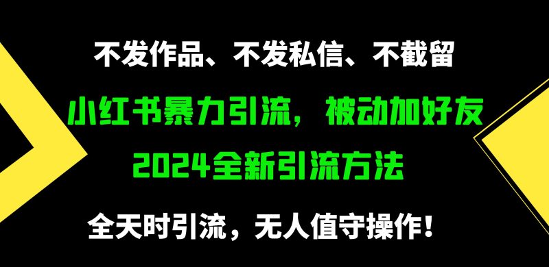 小红书暴力引流,被动加好友,日+500精准粉,不发作品,不截流,不发私信睿集资源栈-网赚项目-副业赚钱-互联网创业-资源整合睿集资源栈