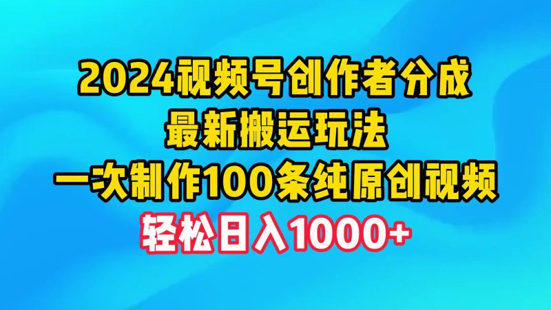 2024视频号创作者分成,最新搬运玩法,一次制作100条纯原创视频,日入1000+睿集资源栈-网赚项目-副业赚钱-互联网创业-资源整合睿集资源栈