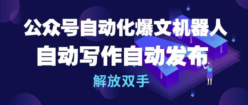 公众号流量主自动化爆文机器人,自动写作自动发布,解放双手睿集资源栈-网赚项目-副业赚钱-互联网创业-资源整合睿集资源栈