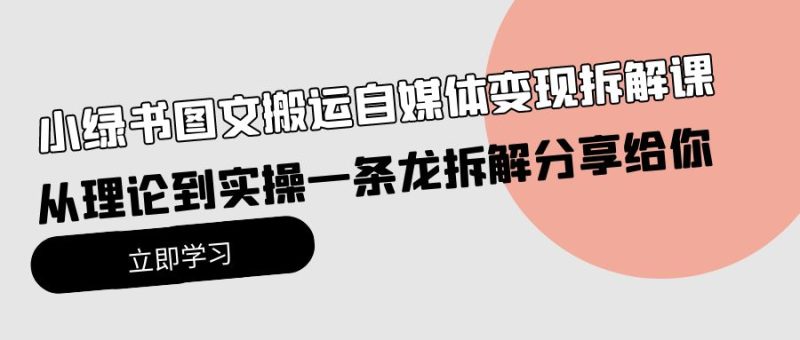 小绿书图文搬运自媒体变现拆解课,从理论到实操一条龙拆解分享给你睿集资源栈-网赚项目-副业赚钱-互联网创业-资源整合睿集资源栈