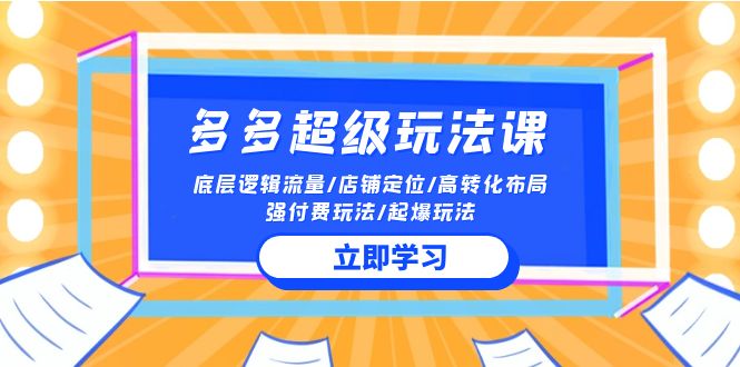 2024多多 超级玩法课 流量底层逻辑/店铺定位/高转化布局/强付费/起爆玩法睿集资源栈-网赚项目-副业赚钱-互联网创业-资源整合睿集资源栈