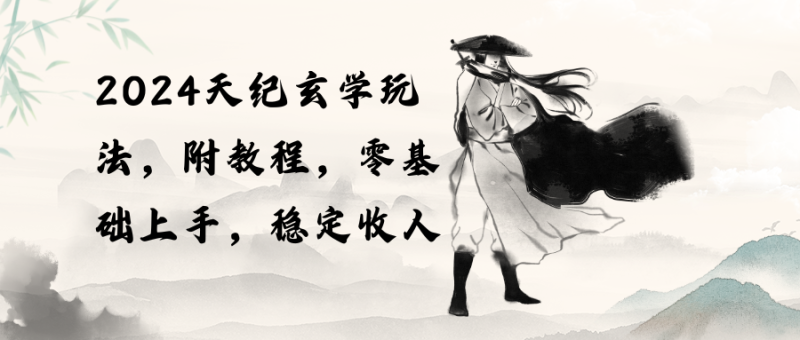 2024天纪玄学玩法,零基础上手,稳定收入(教程+工具)睿集资源栈-网赚项目-副业赚钱-互联网创业-资源整合睿集资源栈